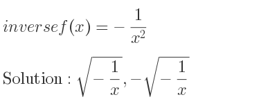 The inverse of f(x)=-1/(x^2) is sqrt(-1/x),-sqrt(-1/x)